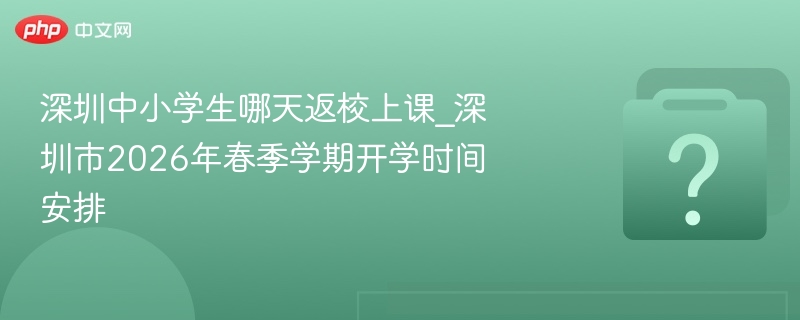 深圳2026年中小学返校时间安排