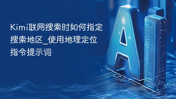 Kimi如何指定地区搜索？地理定位指令技巧