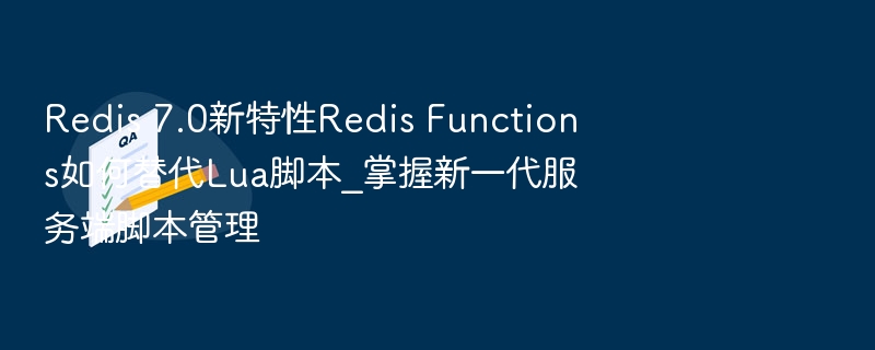 Redis 7.0新特性Redis Functions如何替代Lua脚本_掌握新一代服务端脚本管理