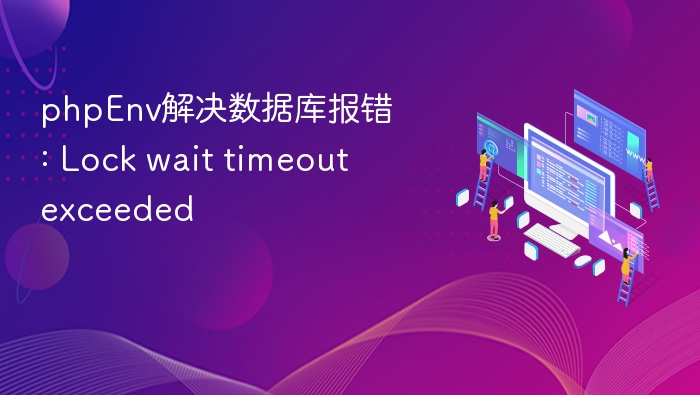 phpEnv解决数据库报错: Lock wait timeout exceeded