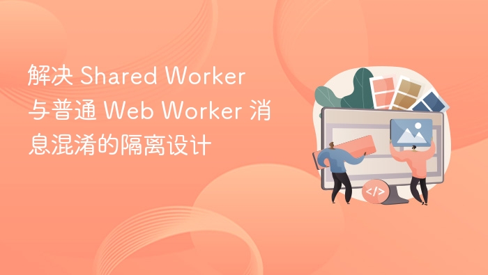 SharedWorker消息隔离方法详解