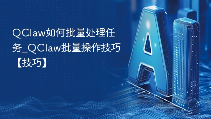 QClaw批量任务处理技巧全解析
