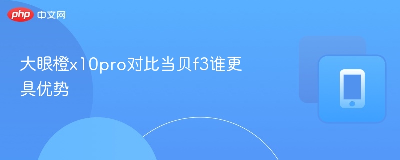 大眼橙X10Pro与当贝F3对比评测