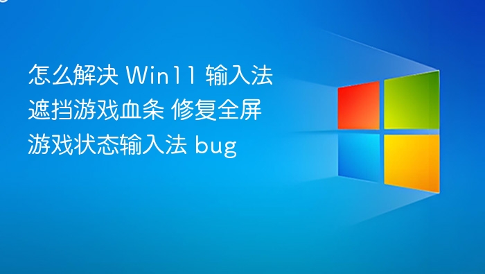 Win11输入法遮挡血条，全屏游戏修复教程
