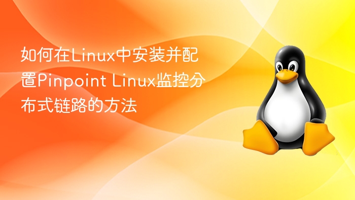 如何在Linux中安装并配置Pinpoint Linux监控分布式链路的方法