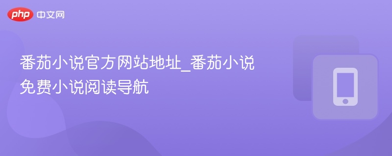 番茄小说官方网站地址_番茄小说免费小说阅读导航
