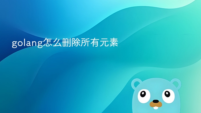 Golang清空切片所有元素方法详解