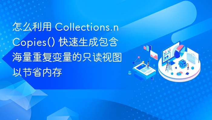 Collections.nCopies()使用技巧与内存优化方法