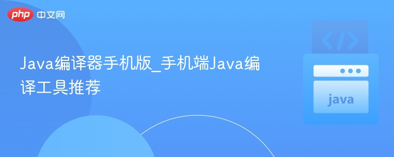 Java编译器手机版_手机端Java编译工具推荐