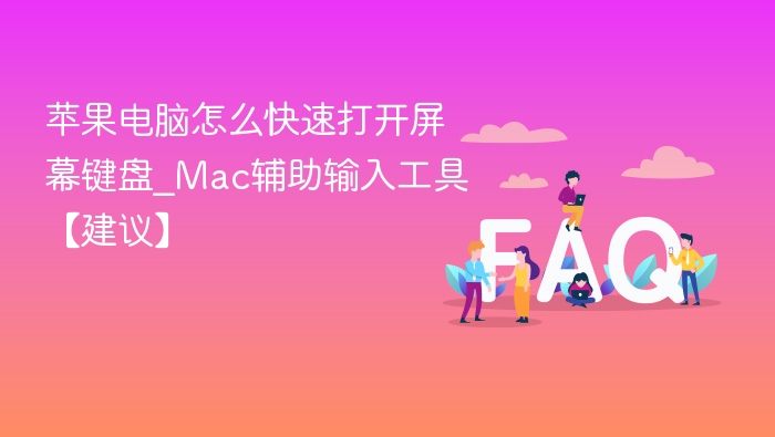 苹果电脑怎么快速打开屏幕键盘_Mac辅助输入工具【建议】