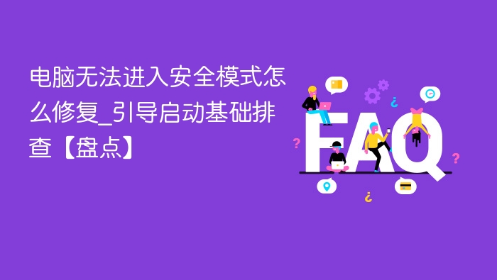 电脑无法进入安全模式怎么修复_引导启动基础排查【盘点】