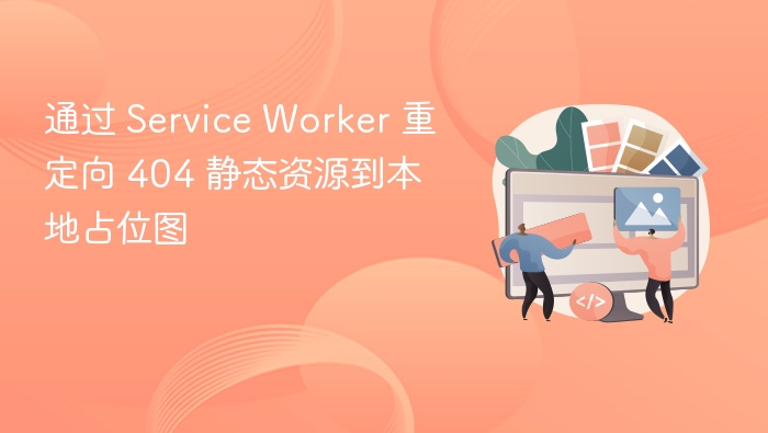 通过 Service Worker 重定向 404 静态资源到本地占位图