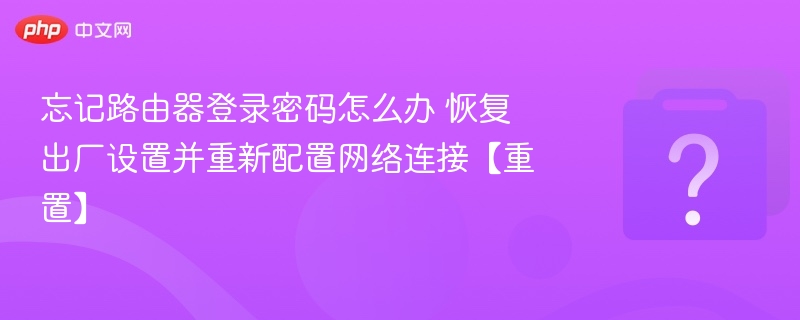 忘记路由器密码？恢复出厂设置教程