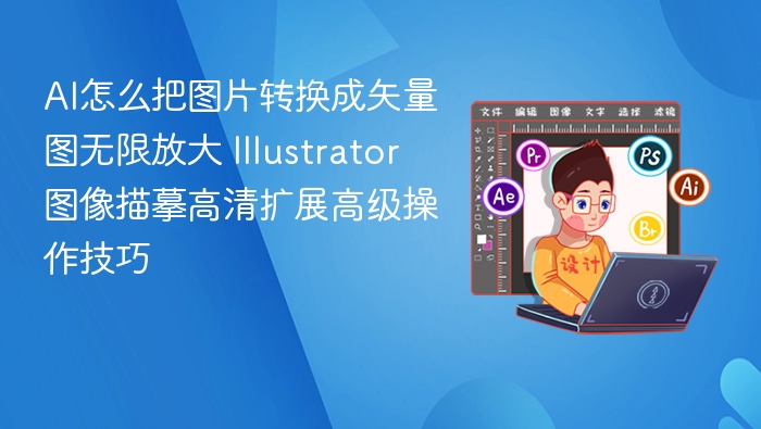 AI矢量图转换技巧，Illustrator高清描摹操作