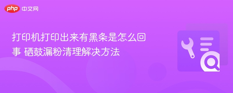 打印机黑条原因及硒鼓漏粉解决方法