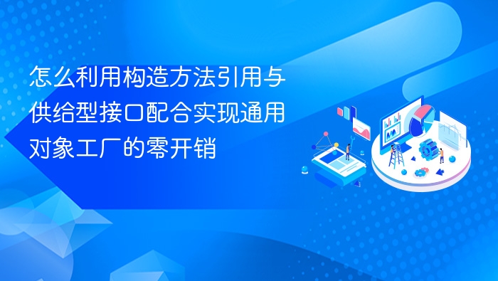 怎么利用构造方法引用与供给型接口配合实现通用对象工厂的零开销