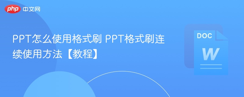PPT怎么使用格式刷 PPT格式刷连续使用方法【教程】