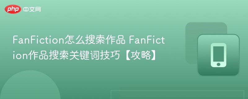 如何搜索FanFiction作品？关键词技巧全解析