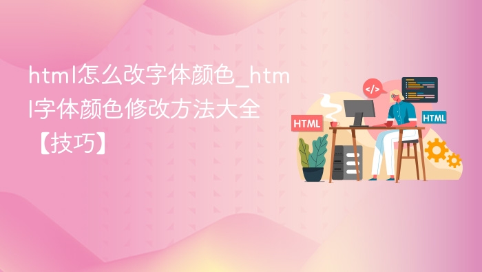 html怎么改字体颜色_html字体颜色修改方法大全【技巧】