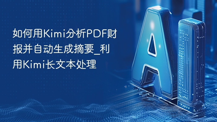 Kimi分析PDF财报，自动生成摘要技巧
