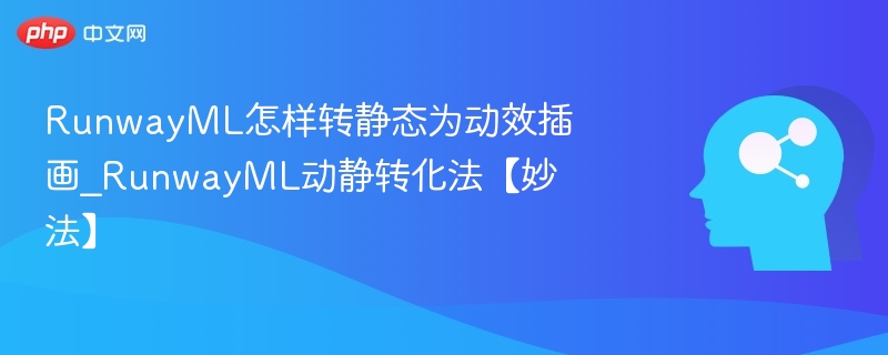 RunwayML动态技巧｜静态转效妙招分享