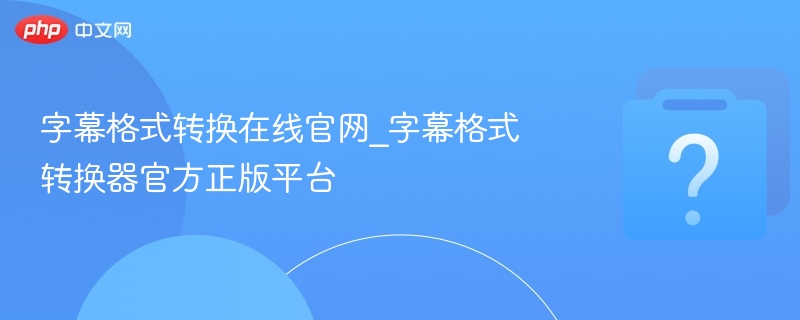 字幕格式转换官网_正版字幕工具平台