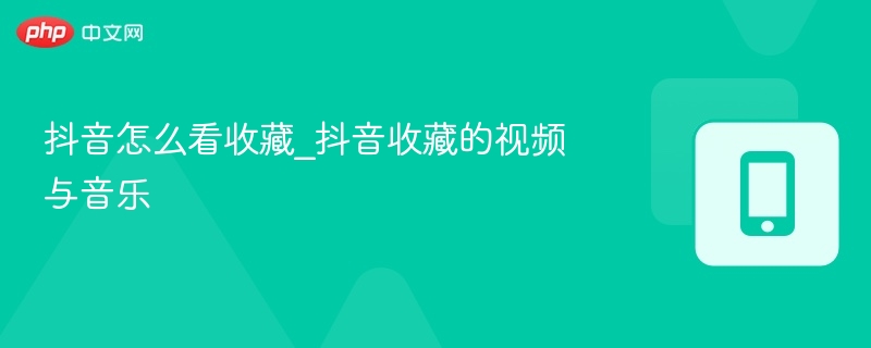 抖音怎么看收藏_抖音收藏的视频与音乐