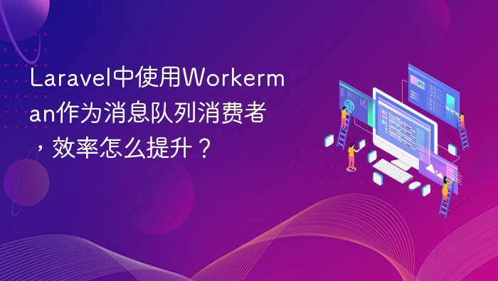 Laravel结合Workerman提升消息队列效率方法
