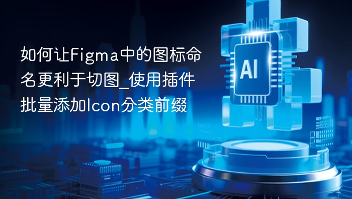 如何让Figma中的图标命名更利于切图_使用插件批量添加Icon分类前缀