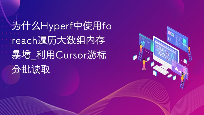 Hyperf遍历大数组内存暴涨？用Cursor游标分批处理！