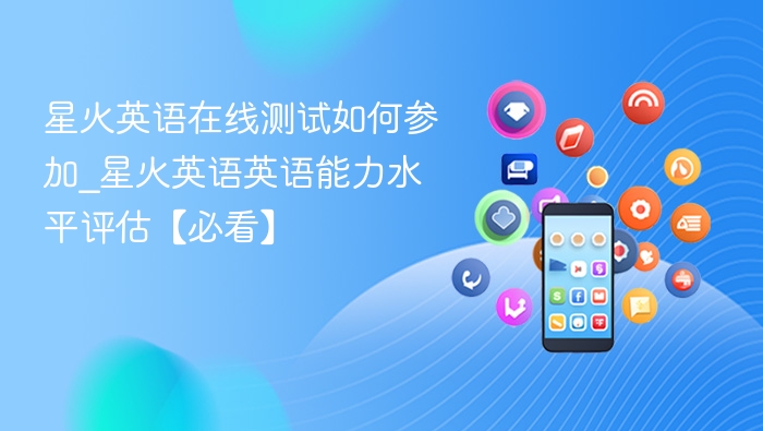 星火英语测试怎么参加？英语水平评估指南