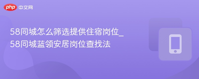 58同城找带住宿蓝领工作方法
