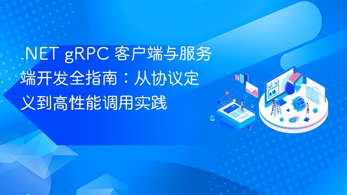.NET gRPC 客户端与服务端开发全指南：从协议定义到高性能调用实践
