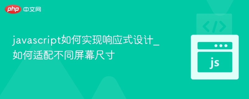 javascript如何实现响应式设计_如何适配不同屏幕尺寸