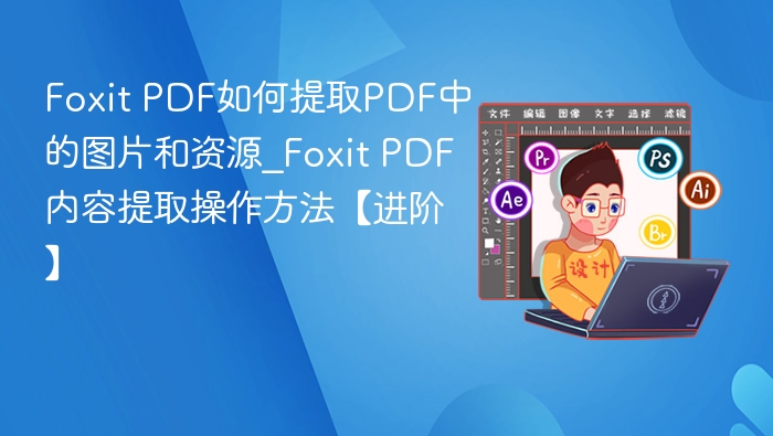 Foxit PDF提取图片资源方法详解