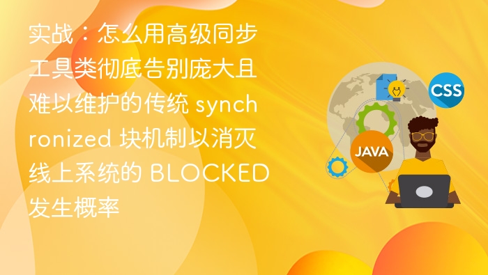 高级同步工具实战：告别synchronized块，降低BLOCKED风险