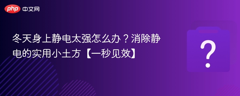 冬天静电多？去静电妙招分享