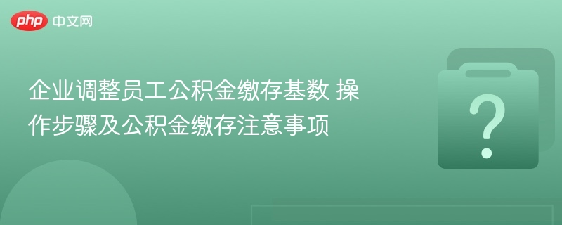 公积金基数调整步骤及注意事项