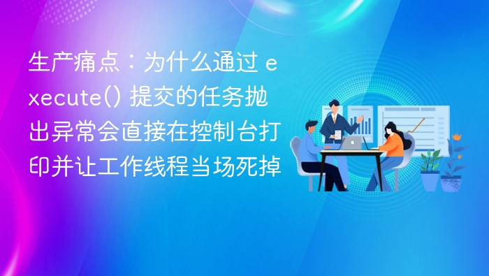 线程崩溃原因解析：execute()任务异常详解