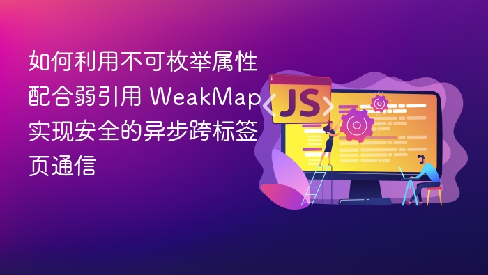 不可枚举属性与WeakMap实现安全跨标签通信