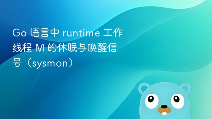 Go 语言中 runtime 工作线程 M 的休眠与唤醒信号（sysmon）