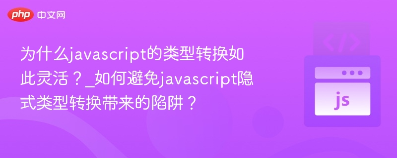 为什么javascript的类型转换如此灵活？_如何避免javascript隐式类型转换带来的陷阱？