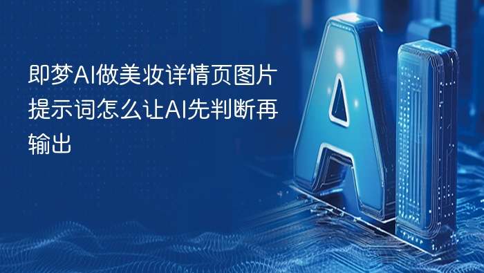 即梦AI美妆详情页提示词技巧