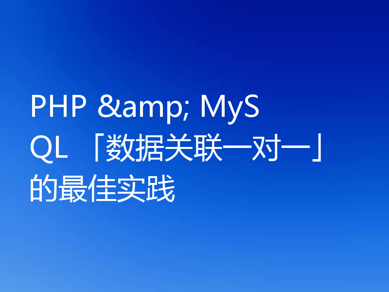 PHP & MySQL 「数据关联一对一」的最佳实践