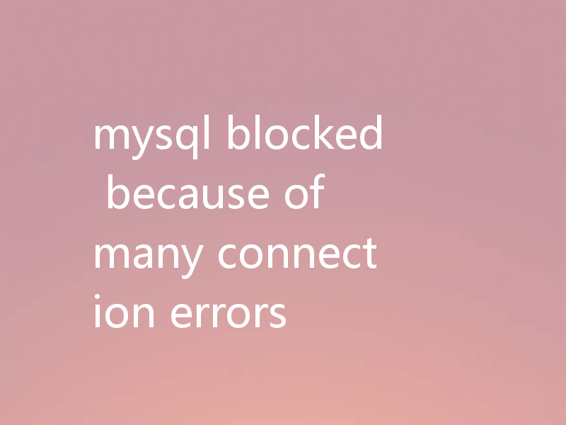 mysql blocked because of many connection errors