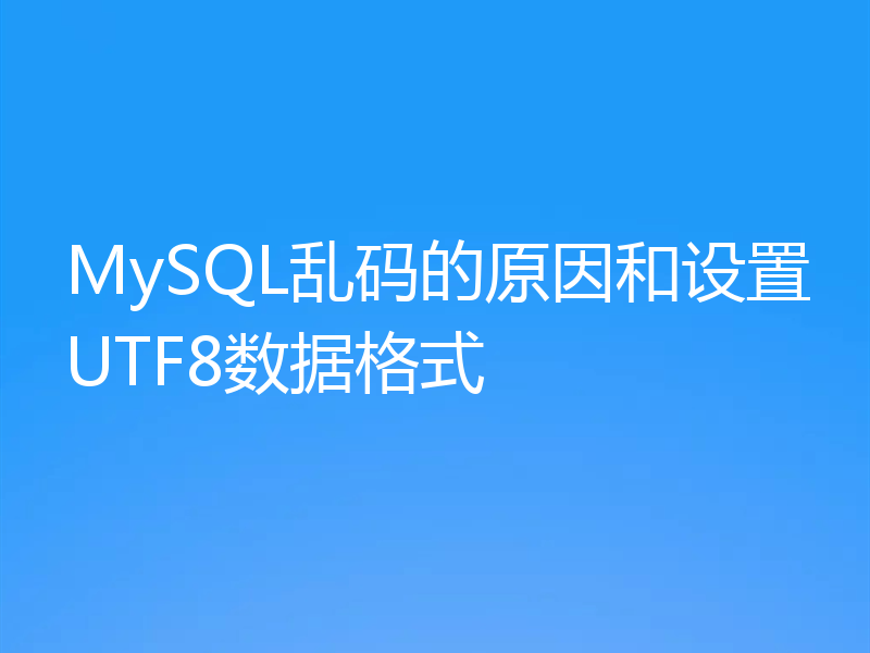 MySQL乱码的原因和设置UTF8数据格式