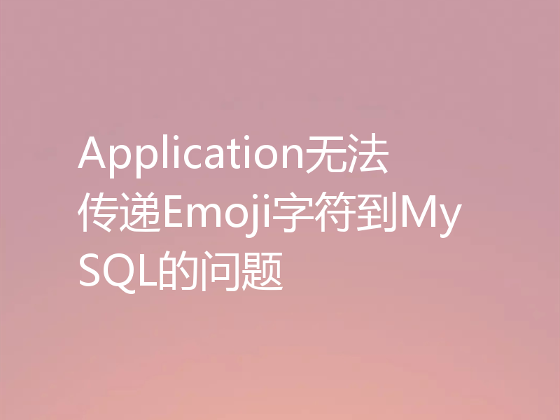 Application无法传递Emoji字符到MySQL的问题