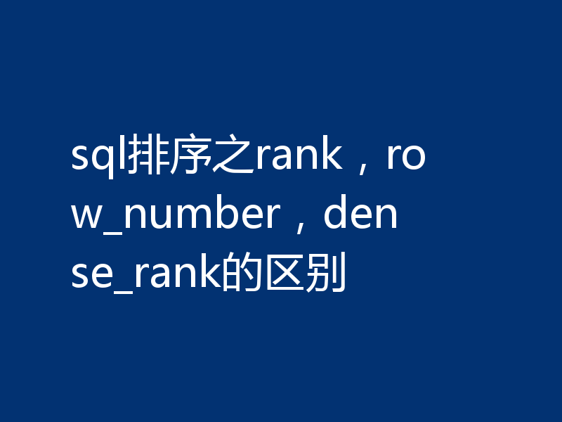 sql排序之rank，row_number，dense_rank的区别