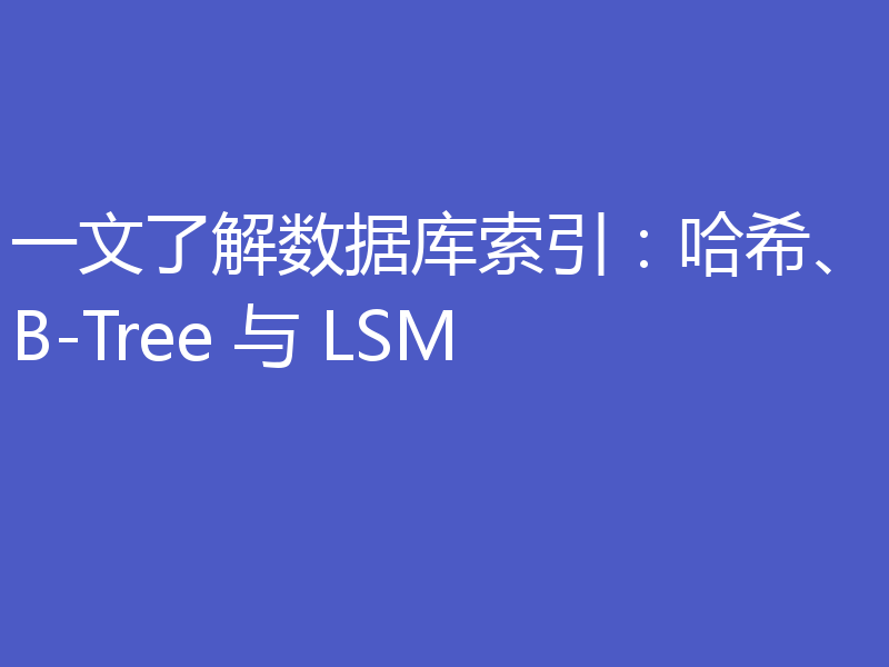 一文了解数据库索引：哈希、B-Tree 与 LSM