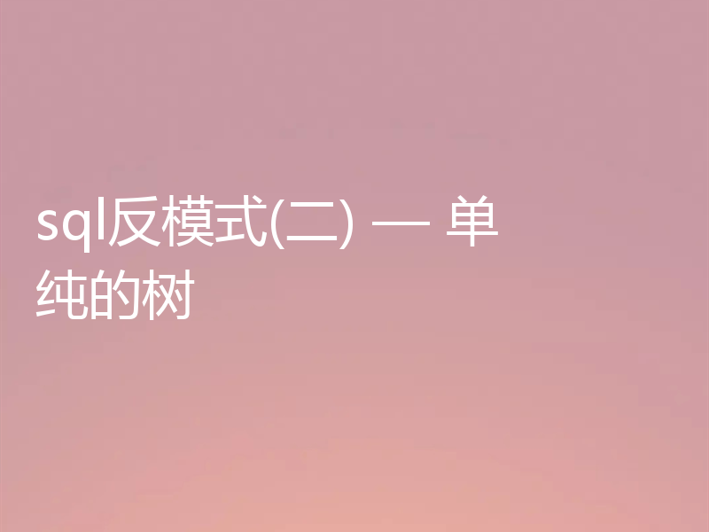 sql反模式(二) — 单纯的树